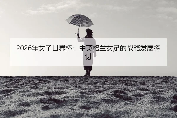 nian-nv-zi-shi-jie-bei-zhong-ying-ge-lan-nv-zu-de-zhan-lve-fa-zhan-tan-tao-2-724.jpg