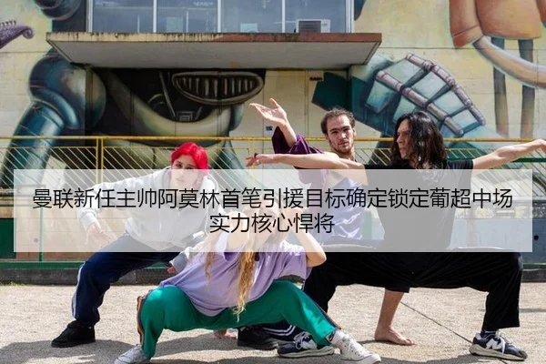 曼联新任主帅阿莫林首笔引援目标确定锁定葡超中场实力核心悍将