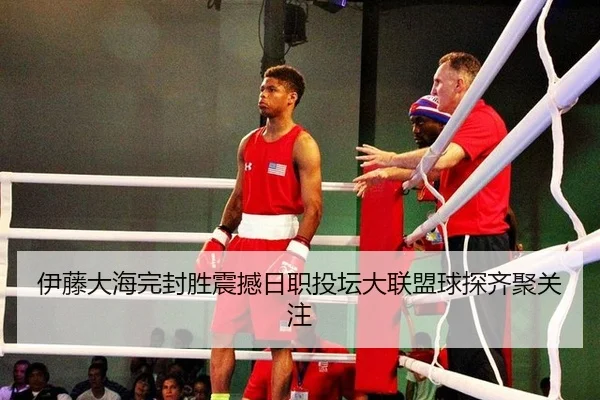 伊藤大海完封胜震撼日职投坛大联盟球探齐聚关注