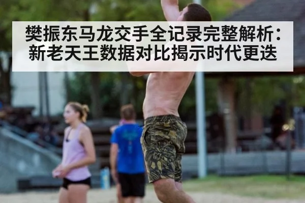 樊振东马龙交手全记录完整解析：新老天王数据对比揭示时代更迭